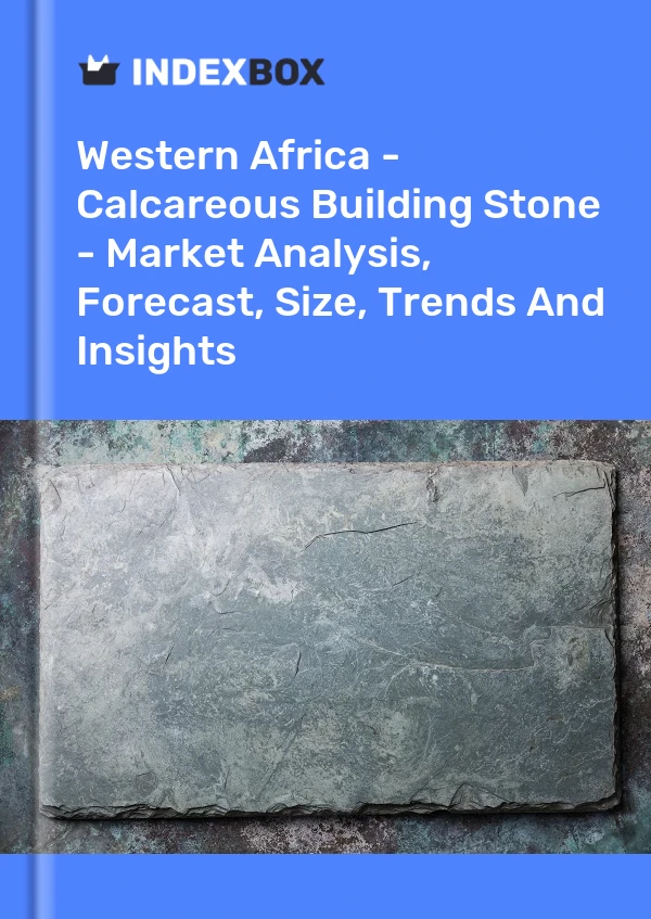Report Western Africa - Calcareous Building Stone - Market Analysis, Forecast, Size, Trends and Insights for 499$