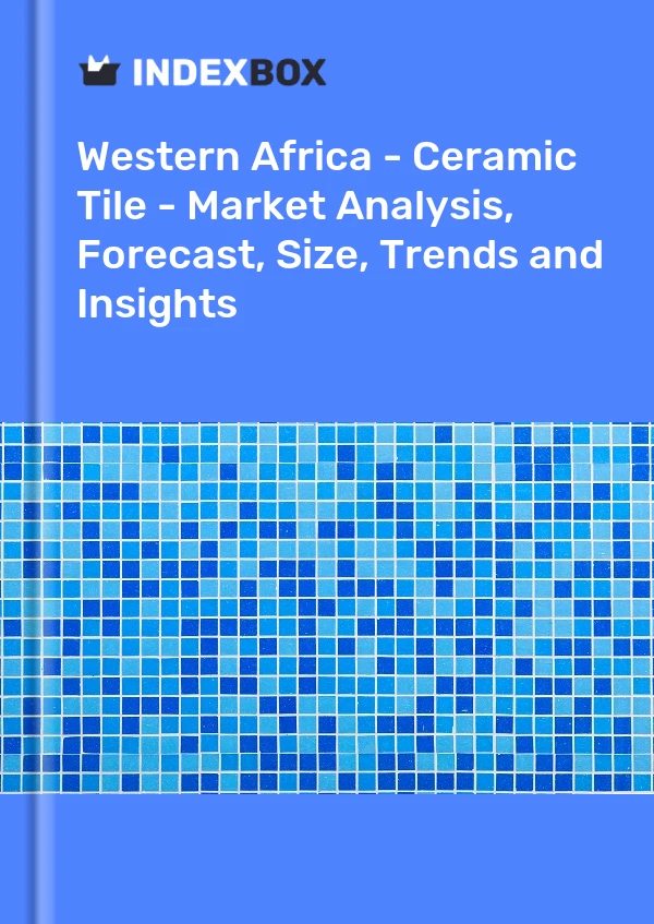 Report Western Africa - Ceramic Tile - Market Analysis, Forecast, Size, Trends and Insights for 499$
