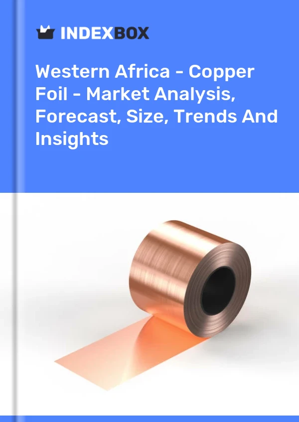 Report Western Africa - Copper Foil - Market Analysis, Forecast, Size, Trends and Insights for 499$