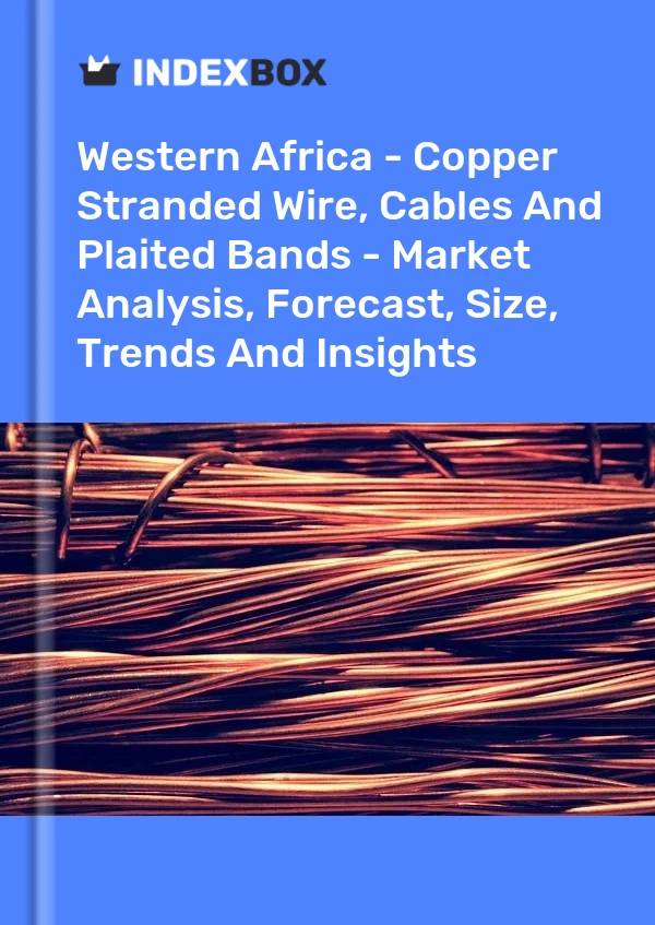 Report Western Africa - Copper Stranded Wire, Cables and Plaited Bands - Market Analysis, Forecast, Size, Trends and Insights for 499$