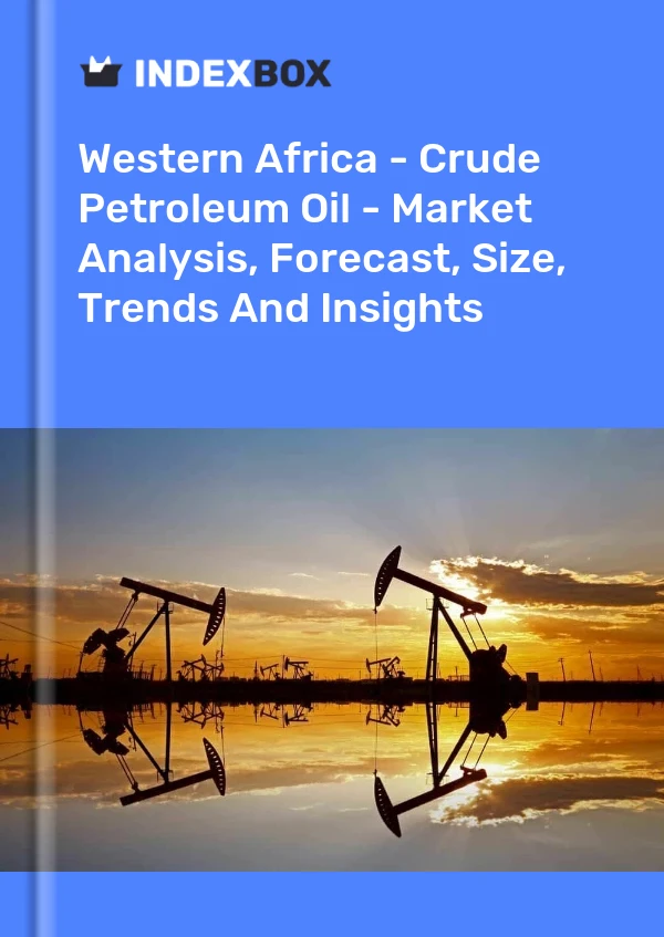 Report Western Africa - Crude Petroleum Oil - Market Analysis, Forecast, Size, Trends and Insights for 499$