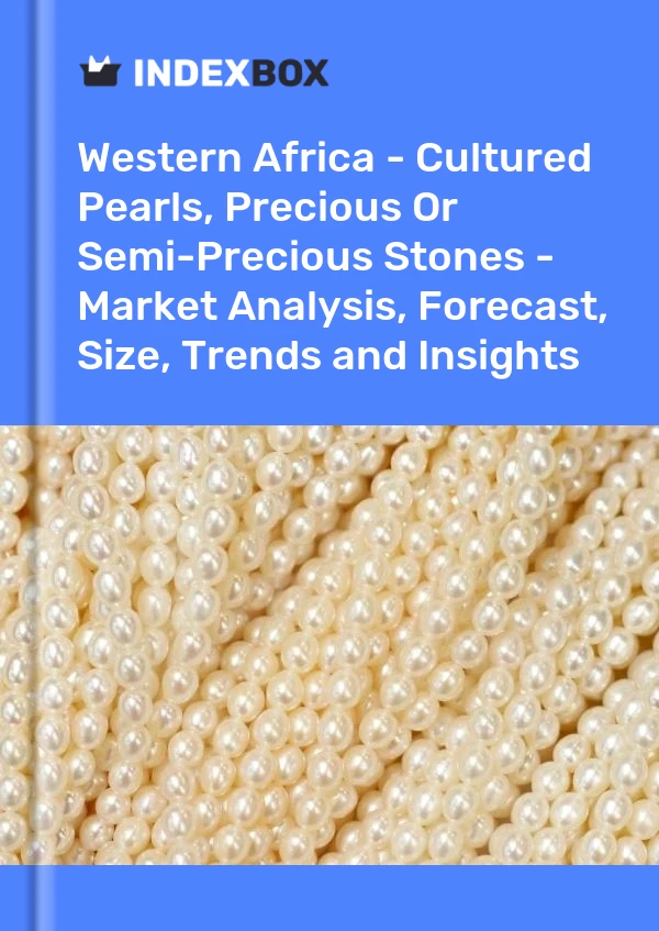 Report Western Africa - Cultured Pearls, Precious or Semi-Precious Stones - Market Analysis, Forecast, Size, Trends and Insights for 499$