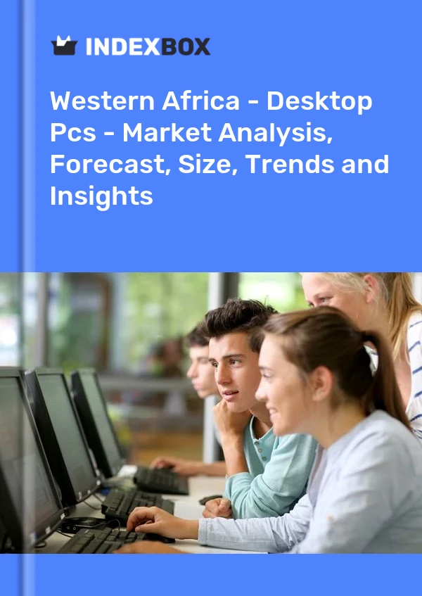Report Western Africa - Desktop Pcs - Market Analysis, Forecast, Size, Trends and Insights for 499$