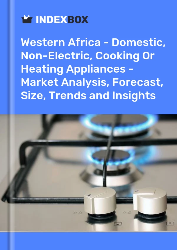 Report Western Africa - Domestic, Non-Electric, Cooking or Heating Appliances - Market Analysis, Forecast, Size, Trends and Insights for 499$