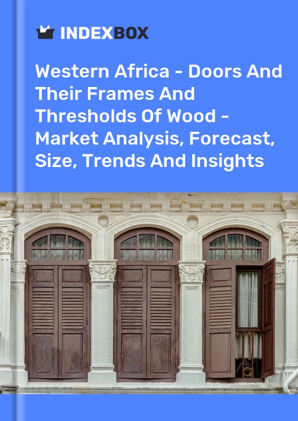 Report Western Africa - Doors and Their Frames and Thresholds of Wood - Market Analysis, Forecast, Size, Trends and Insights for 499$