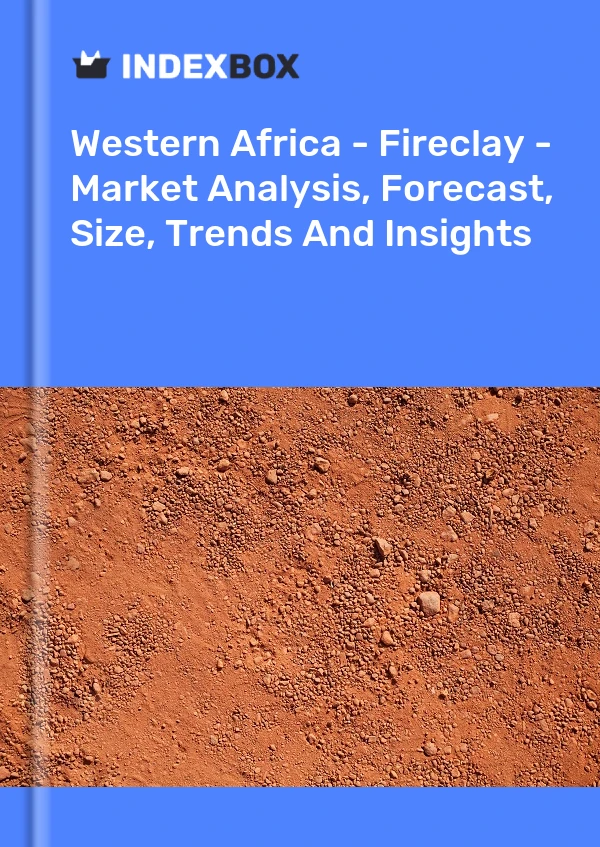 Report Western Africa - Fireclay - Market Analysis, Forecast, Size, Trends and Insights for 499$