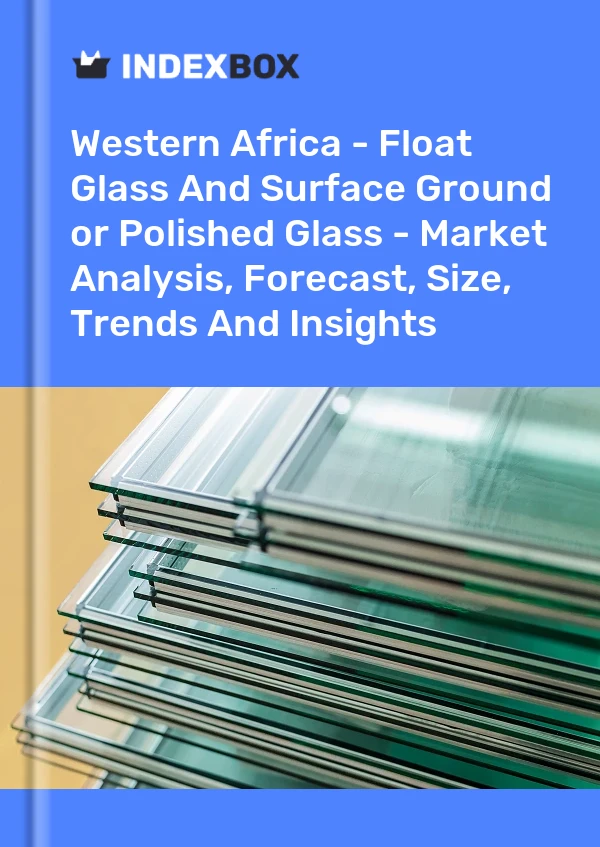 Report Western Africa - Float Glass and Surface Ground or Polished Glass - Market Analysis, Forecast, Size, Trends and Insights for 499$