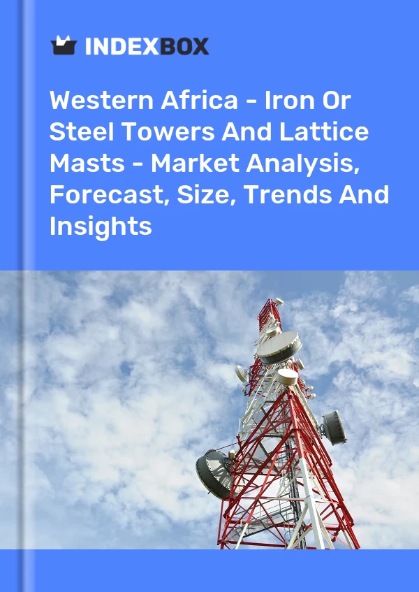 Report Western Africa - Iron or Steel Towers and Lattice Masts - Market Analysis, Forecast, Size, Trends and Insights for 499$