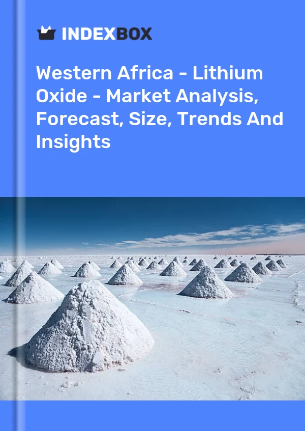 Report Western Africa - Lithium Oxide - Market Analysis, Forecast, Size, Trends and Insights for 499$