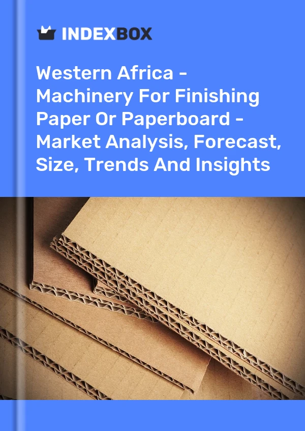 Report Western Africa - Machinery for Finishing Paper or Paperboard - Market Analysis, Forecast, Size, Trends and Insights for 499$