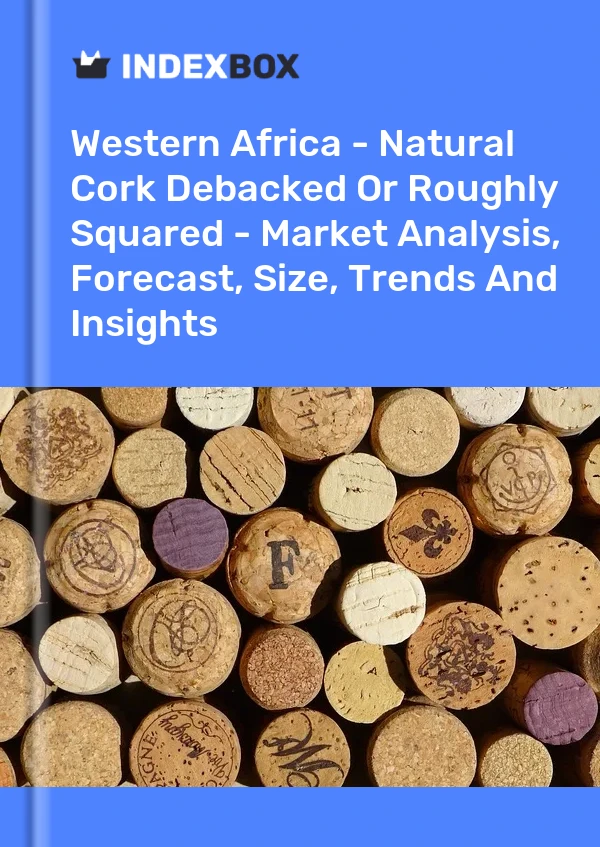 Report Western Africa - Natural Cork Debacked or Roughly Squared - Market Analysis, Forecast, Size, Trends and Insights for 499$