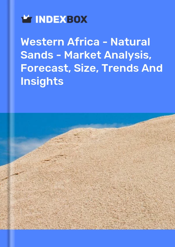 Report Western Africa - Natural Sands - Market Analysis, Forecast, Size, Trends and Insights for 499$
