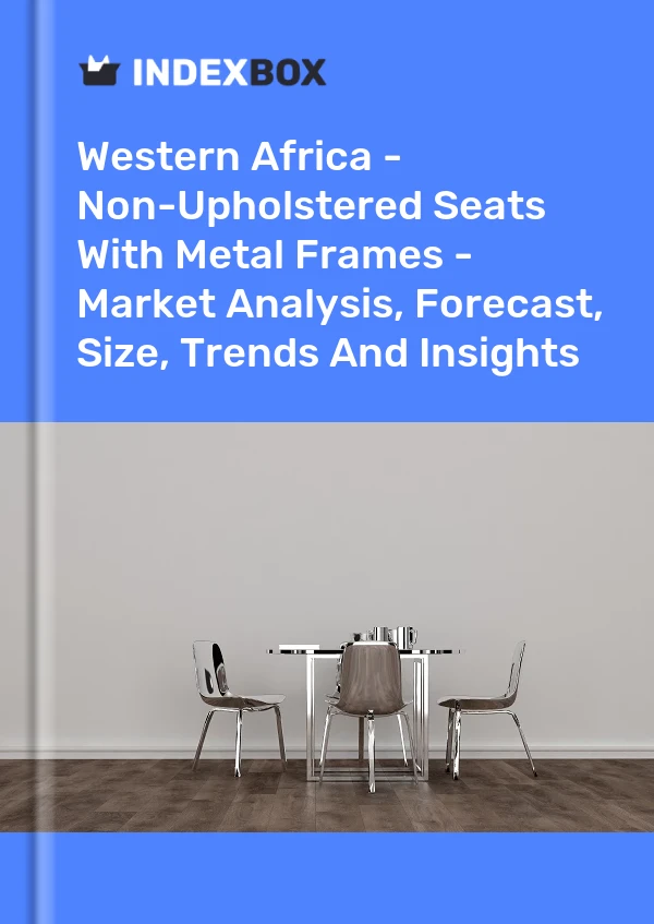 Report Western Africa - Non-Upholstered Seats With Metal Frames - Market Analysis, Forecast, Size, Trends and Insights for 499$