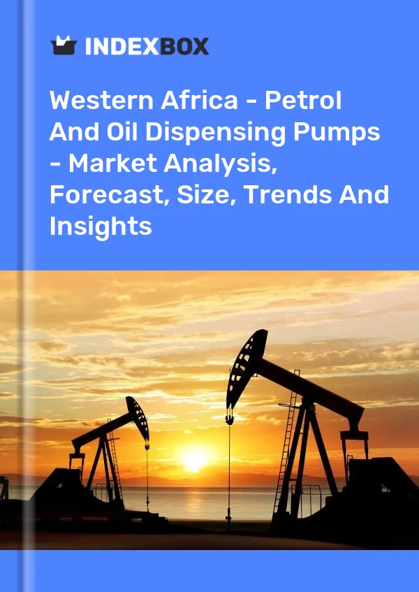 Report Western Africa - Petrol and Oil Dispensing Pumps - Market Analysis, Forecast, Size, Trends and Insights for 499$