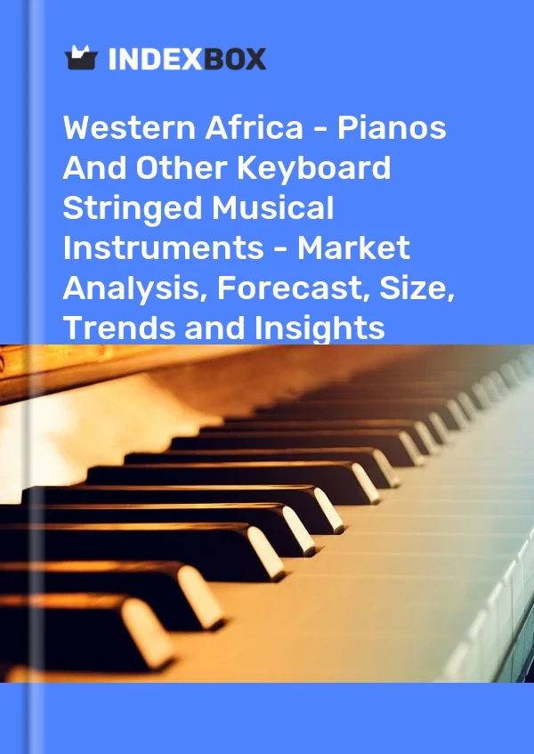 Report Western Africa - Pianos and Other Keyboard Stringed Musical Instruments - Market Analysis, Forecast, Size, Trends and Insights for 499$