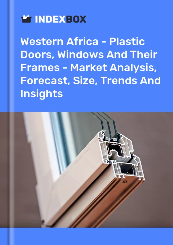 Report Western Africa - Plastic Doors, Windows and Their Frames - Market Analysis, Forecast, Size, Trends and Insights for 499$