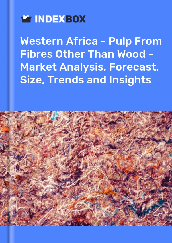 Report Western Africa - Pulp From Fibres Other Than Wood - Market Analysis, Forecast, Size, Trends and Insights for 499$