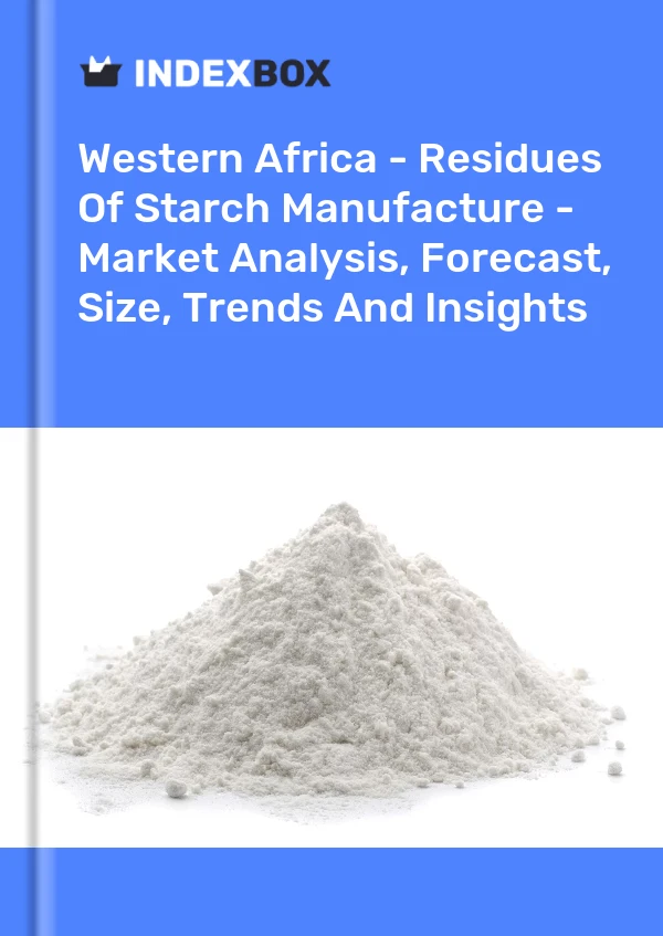 Report Western Africa - Residues of Starch Manufacture - Market Analysis, Forecast, Size, Trends and Insights for 499$