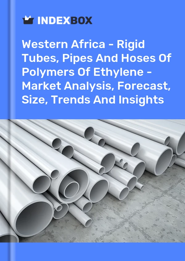Report Western Africa - Rigid Tubes, Pipes and Hoses of Polymers of Ethylene - Market Analysis, Forecast, Size, Trends and Insights for 499$