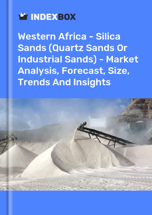 Report Western Africa - Silica Sands (Quartz Sands or Industrial Sands) - Market Analysis, Forecast, Size, Trends and Insights for 499$