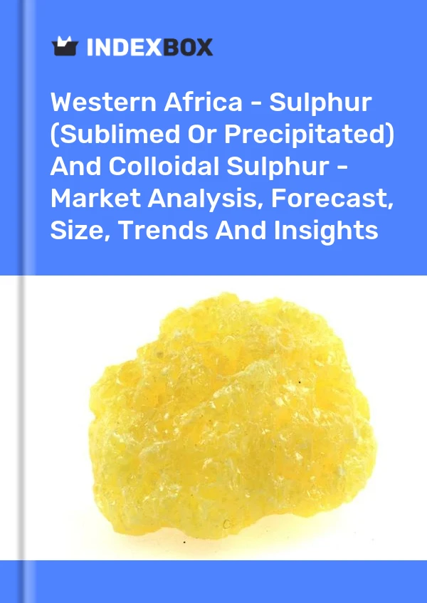 Report Western Africa - Sulphur (Sublimed or Precipitated) and Colloidal Sulphur - Market Analysis, Forecast, Size, Trends and Insights for 499$
