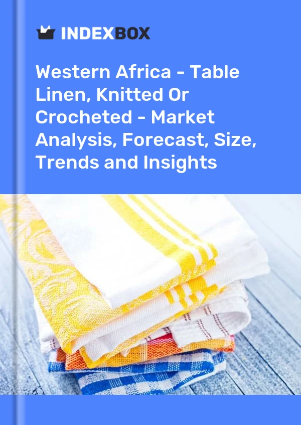 Report Western Africa - Table Linen, Knitted or Crocheted - Market Analysis, Forecast, Size, Trends and Insights for 499$