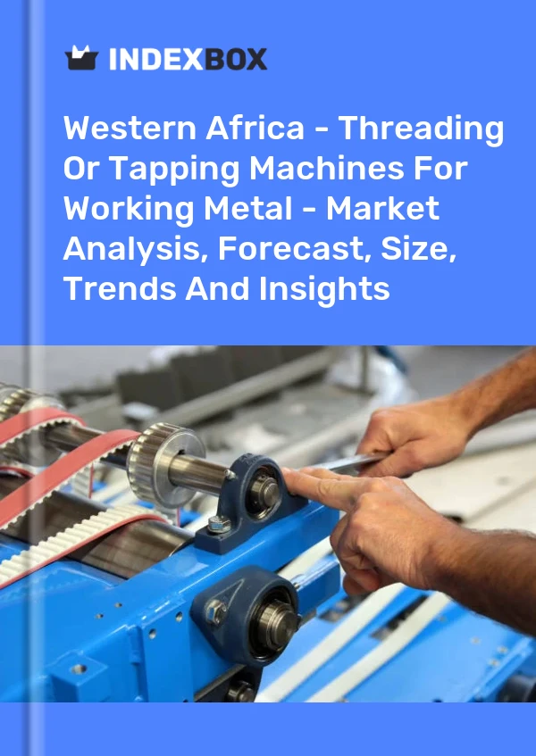 Report Western Africa - Threading or Tapping Machines for Working Metal - Market Analysis, Forecast, Size, Trends and Insights for 499$