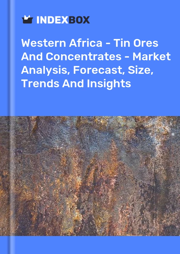 Report Western Africa - Tin Ores and Concentrates - Market Analysis, Forecast, Size, Trends and Insights for 499$