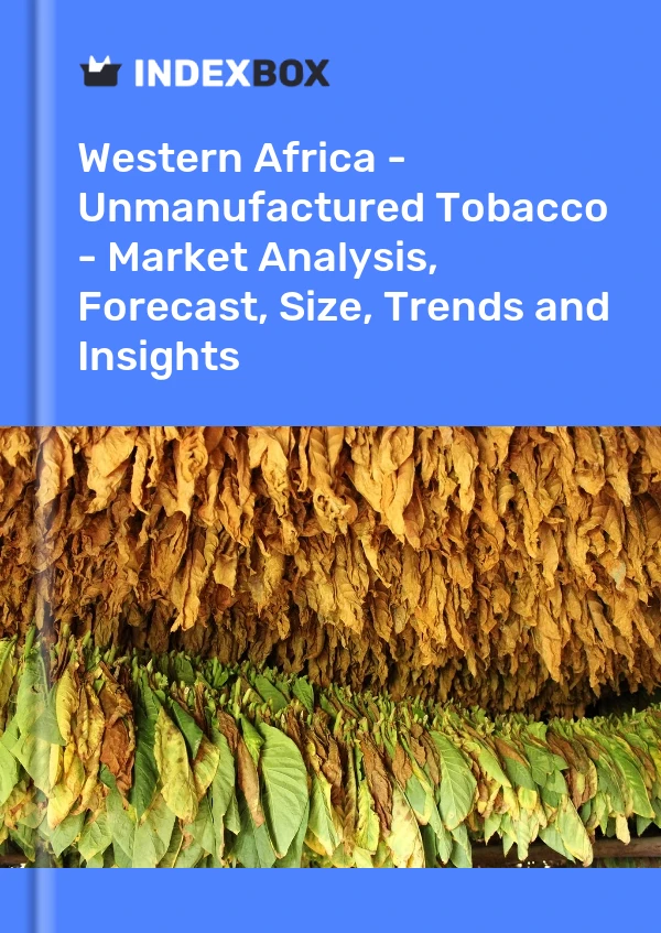 Report Western Africa - Unmanufactured Tobacco - Market Analysis, Forecast, Size, Trends and Insights for 499$