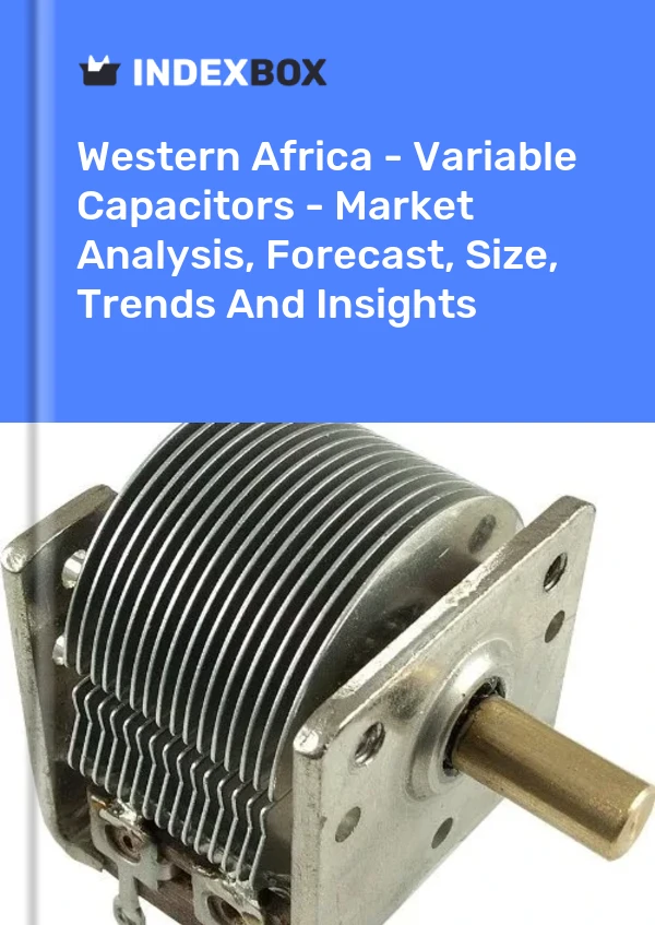 Report Western Africa - Variable Capacitors - Market Analysis, Forecast, Size, Trends and Insights for 499$