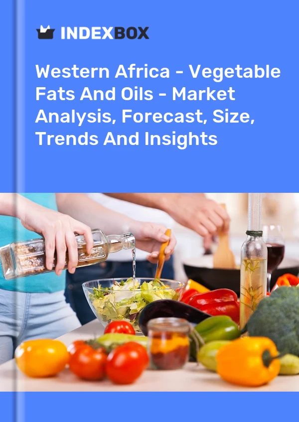 Report Western Africa - Vegetable Fats and Oils - Market Analysis, Forecast, Size, Trends and Insights for 499$