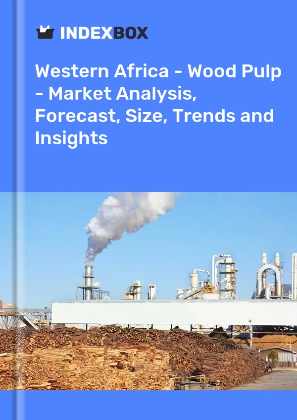 Report Western Africa - Wood Pulp - Market Analysis, Forecast, Size, Trends and Insights for 499$