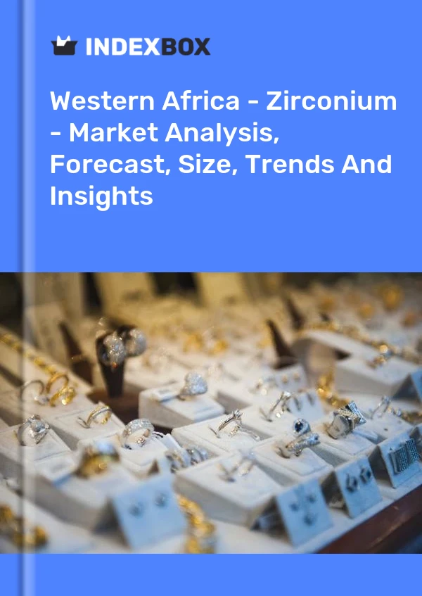 Report Western Africa - Zirconium - Market Analysis, Forecast, Size, Trends and Insights for 499$