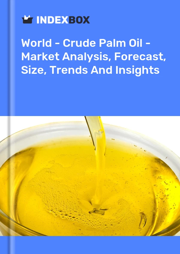 World - Crude Palm Oil - Market Analysis, Forecast, Size, Trends And Insights