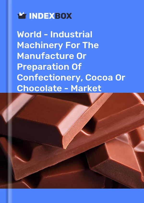 World - Industrial Machinery For The Manufacture Or Preparation Of Confectionery, Cocoa Or Chocolate - Market Analysis, Forecast, Size, Trends And Insights