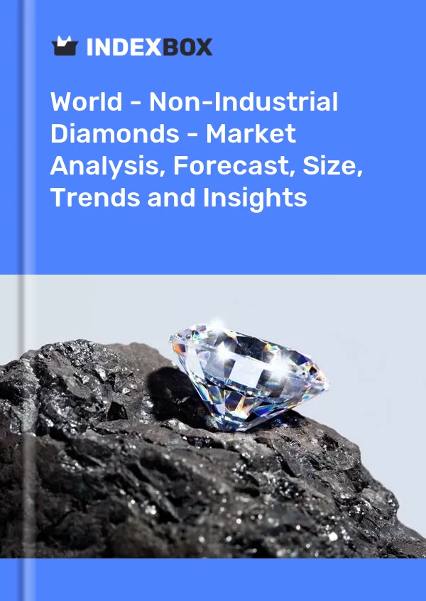 World - Non-Industrial Diamonds - Market Analysis, Forecast, Size, Trends and Insights