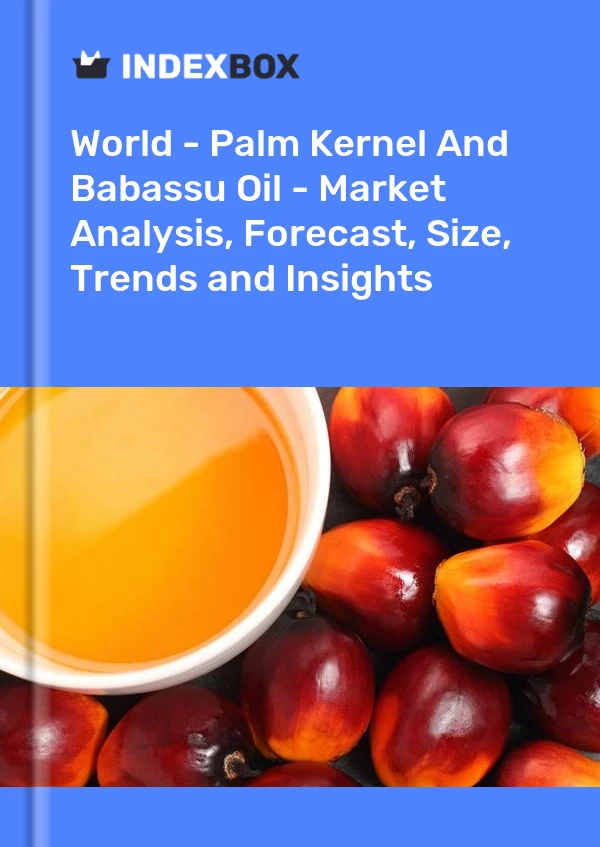 World - Palm Kernel And Babassu Oil - Market Analysis, Forecast, Size, Trends and Insights