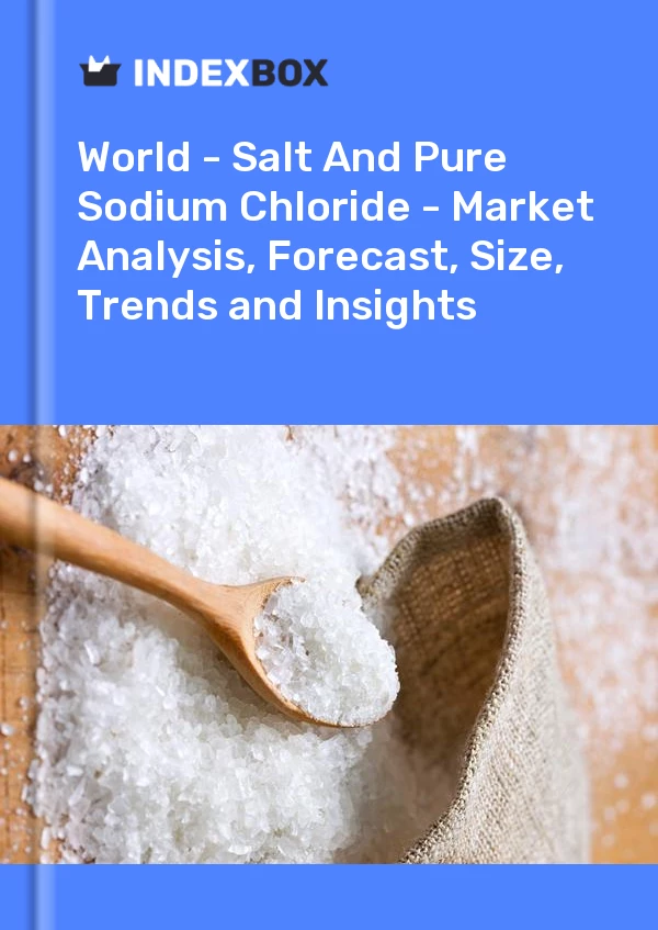 World - Salt And Pure Sodium Chloride - Market Analysis, Forecast, Size, Trends and Insights