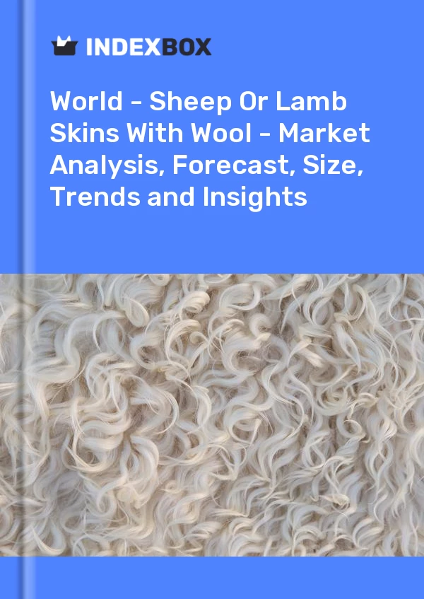 World - Sheep Or Lamb Skins With Wool - Market Analysis, Forecast, Size, Trends and Insights