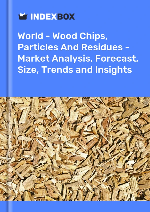 World - Wood Chips, Particles And Residues - Market Analysis, Forecast, Size, Trends and Insights